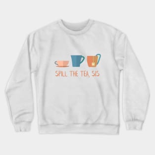 Spill The Tea, Sis Crewneck Sweatshirt